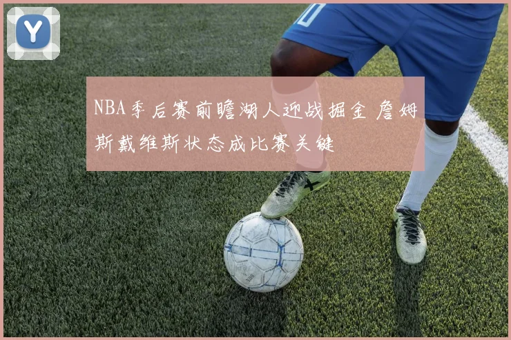 NBA季后赛前瞻湖人迎战掘金 詹姆斯戴维斯状态成比赛关键