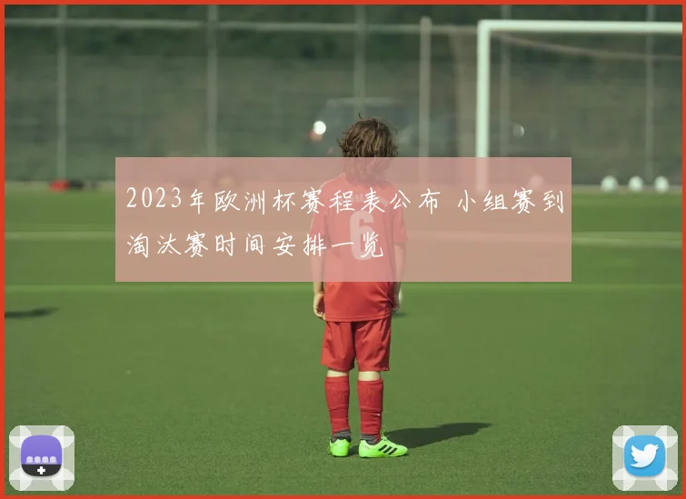 2023年欧洲杯赛程表公布 小组赛到淘汰赛时间安排一览