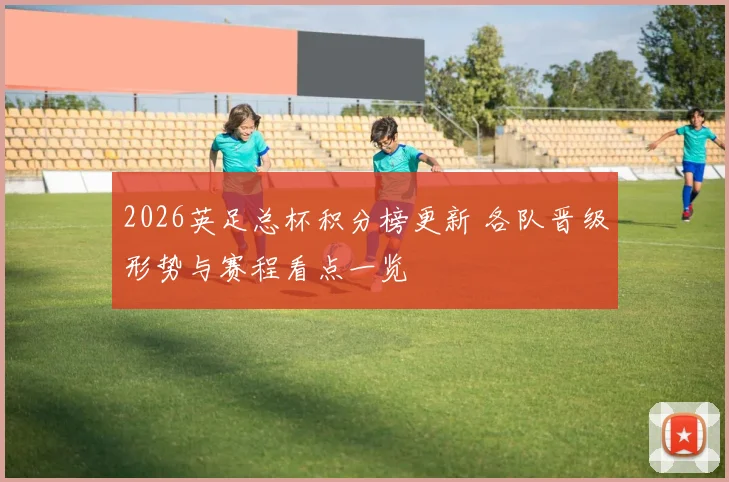 2026英足总杯积分榜更新 各队晋级形势与赛程看点一览