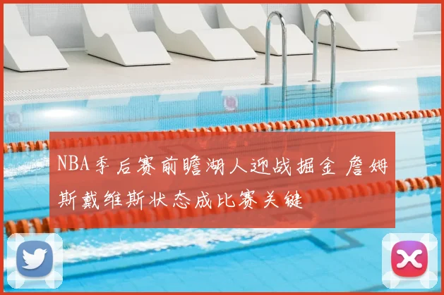 NBA季后赛前瞻湖人迎战掘金 詹姆斯戴维斯状态成比赛关键