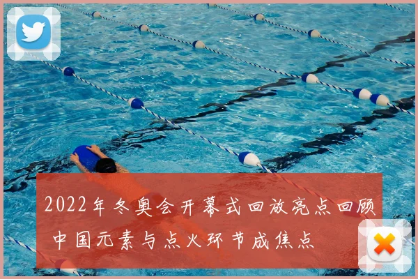 2022年冬奥会开幕式回放亮点回顾 中国元素与点火环节成焦点