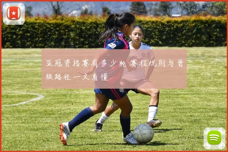 亚冠资格赛有多少轮 赛程规则与晋级路径一文看懂