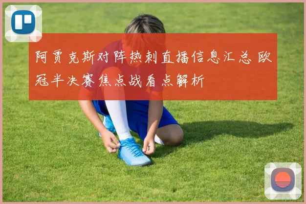 阿贾克斯对阵热刺直播信息汇总 欧冠半决赛焦点战看点解析