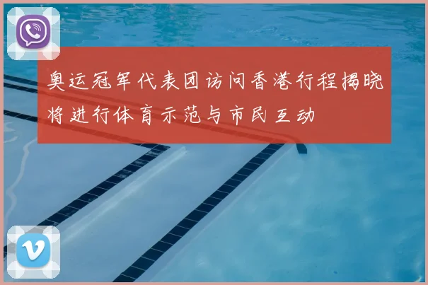 奥运冠军代表团访问香港行程揭晓将进行体育示范与市民互动