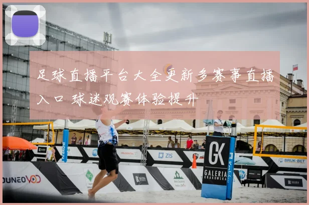 足球直播平台大全更新多赛事直播入口 球迷观赛体验提升